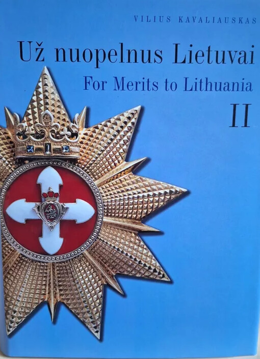 Už nuopelnus Lietuvai.For Merits to Lithuania.II,1918-1940 metais Lietuvos Respublikos ordinais ir medaliais pažymėtų Lietuvos ir užsienio piliečių sąrašas =