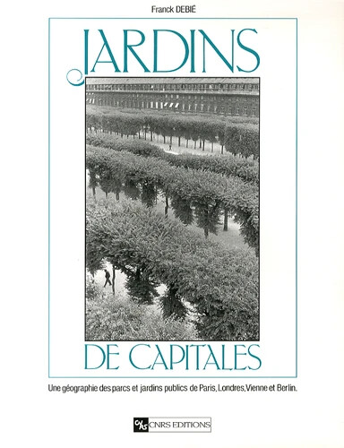 Jardins de capitales :une géographie des parcs et jardins publics de Paris, Londres, Vienne et Berlin