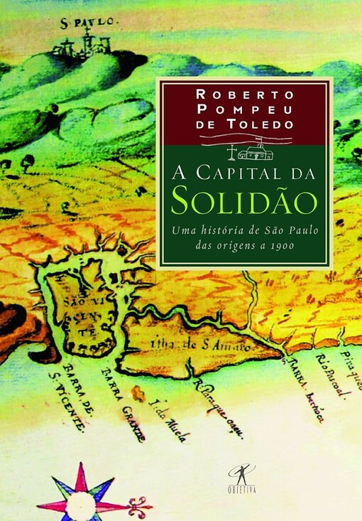 A capital da solidão :uma história de São Paulo das origens a 1900