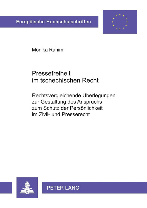 Pressefreiheit im tschechischen Recht :rechtsvergleichende Überlegungen zur Gestaltung des Anspruchs zum Schutz der Persönlichkeit im Zivil- und Presserecht