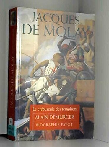 Jacques de Molay :le crépuscule des templiers