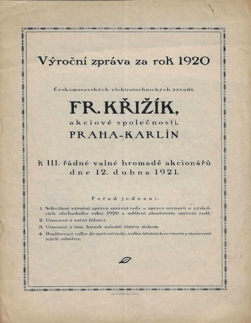 Výroční zpráva za rok ... Českomoravských elektrotechnických závodů Fr. Křižík, akciové společnosti, Praha-Karlín : k ... řádné valné hromadě akcionářů dne .... 