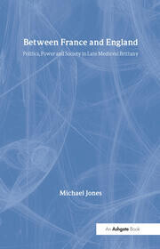 Between France and England :politics, power, and society in late medieval Brittany