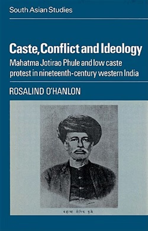 Caste, conflict and ideology :mahatma jotirao phule and low caste protest in 19th-century western India