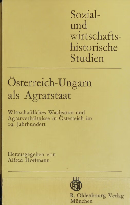 Österreich-Ungarn als Agrarstaat :Eirtschaftliches Wachstum und Agrarverhältnisse in Österreich im 19. Jahrhundert