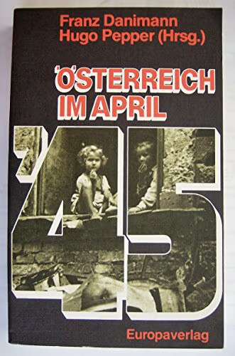 Österreich im April '45 :die ersten Schritte der Zweiten Republik
