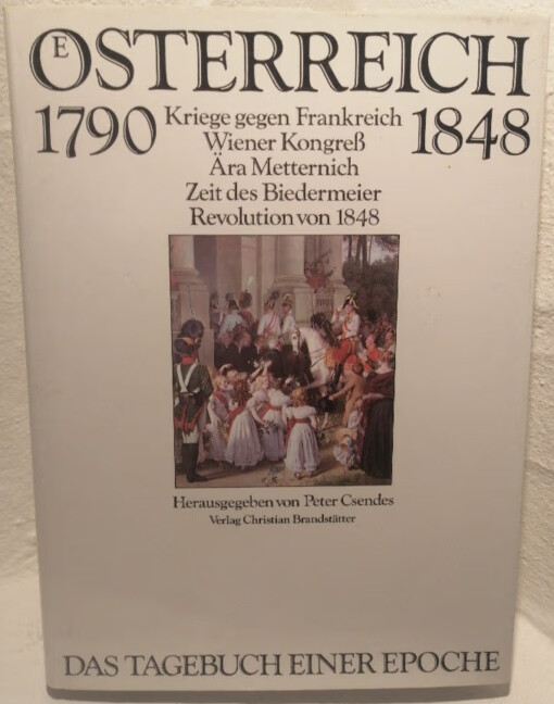 Österreich 1790-1848 :Kriege gegen Frankreich, Wiener Kongress, Ära Metternich, Zeit des Biedermeier, Revolution von 1848