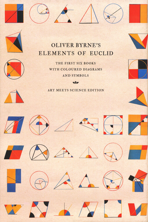 Oliver Byrne's Elements of euclid : the first six books with coloured diagrams and symbols