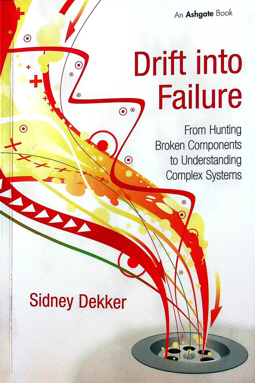 Drift into failure : from hunting broken components to understanding complex systems