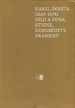 Karel Škréta (1610-1674): dílo a doba :studie, dokumenty, prameny
