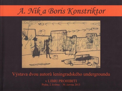 A. Nik a Boris Konstriktor :výstava dvou autorů leningradského undergroundu v Libri prohibiti : Praha, 2. května - 30. června 2013