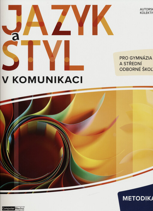 Jazyk a styl v komunikaci : metodika : pracovní učebnice českého jazyka pro gymnázia a střední odborné školy