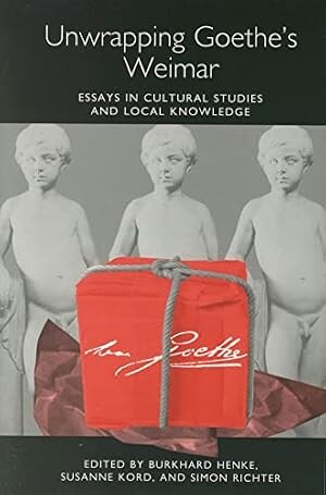 Unwrapping Goethe's Weimar :essays in cultural studies and local knowledge