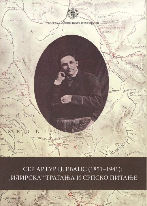 Ser Artur DŽ. Evans (1851-1941) : „ilirska“ traganja i srpsko pitanje : zbornik radova sa naučnog skupa održanog 7. decembra 2021.