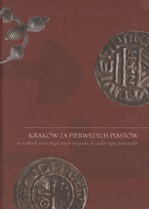 Małopolska w czasach Bolesława Chrobrego : Kraków za pierwszych Piastów w źródłach archeologicznych od grodu do sedes regni principalis