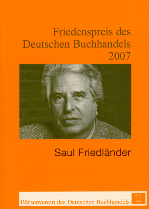 Saul Friedländer : Friedenspreis des Deutschen Buchhandels 2007 : Ansprachen aus Anlass der Verleihung = Peace Prize of the German Book Trade 2007 : conferment speeches