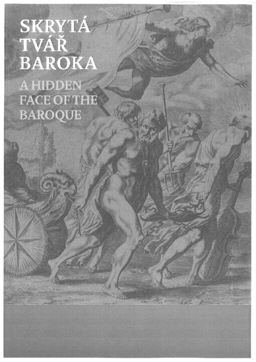 Skrytá tvář baroka :grafika 17. století v českých zemích : [Národní galerie v Praze - Sbírka grafiky a kresby, 22. červenec - 16. říjen 2011, Konírna paláce Kinských] = A hidden face of the baroque : 17th-century prints in the Czech Lands : [National Gallery in Prague - Collection of Prints and Drawings, July 22 - October 16, 2011, The Stable of the Kinsky Palace]