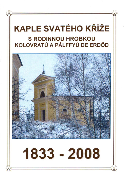 Kaple Svatého Kříže s rodinnou hrobkou Kolovratů a Pálffyů de Erdöd : 1833-2008