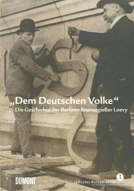 Dem Deutschen Volke :die Geschichte der Berliner Bronzegiesser Loevy : Eine Ausstellung des Jüdischen Museums Berlin, 21. März bis 15. Juni 2003
