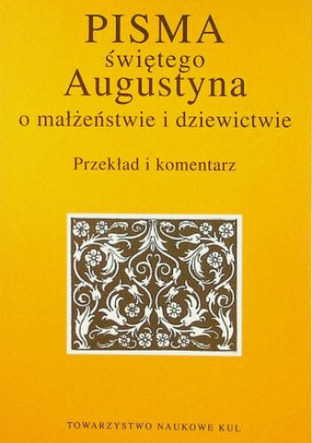Pisma świętego Augustyna o małżeństwie i dziewictwie :przekład i komentarz