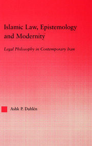 Islamic law, epistemology and modernity :legal philosophy in contemporary Iran