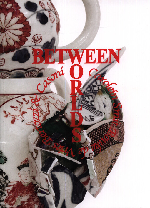 Between worlds : Carolein Smit Bouke de Vries Bertozzi & Casoni