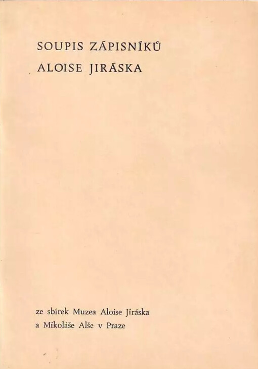 Soupis zápisníků Aloise Jiráska :ze sbírek Muzea Aloise Jiráska a Mikoláše Alše