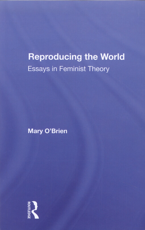 Reproducing the world : essays in feminist theory