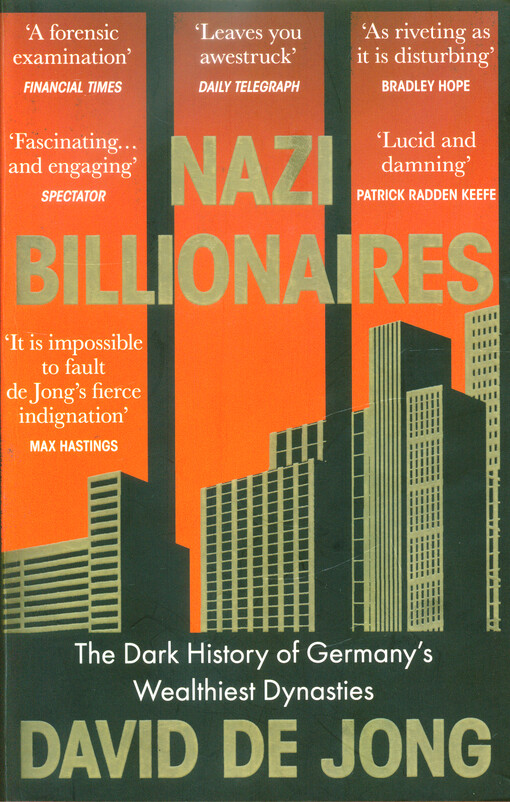Nazi billionaires : the dark history of Germany’s wealthiest dynasties David de Jong