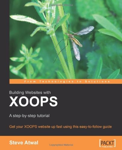 Building Websites with XOOPS : A step-by-step tutorial: Get your XOOPS website up fast using this easy-to-follow guide