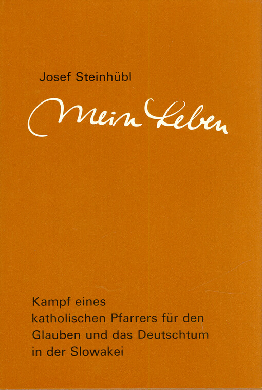 Mein Leben : Kampf eines katholischen Pfarrers für den Glauben und das Deutschtum in der Slowakei