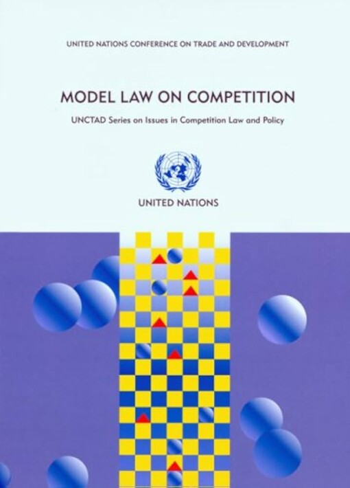 Model law on competition :substantive possible elements for a competition law, commentaries and alternative approaches in existing legislations
