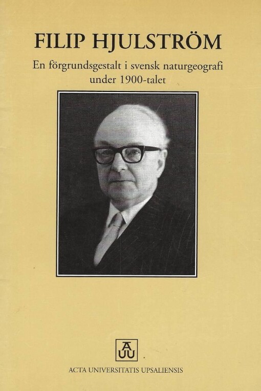 Filip Hjulström :en förgrundsgestalt i svensk naturgeografi under 1900-talet
