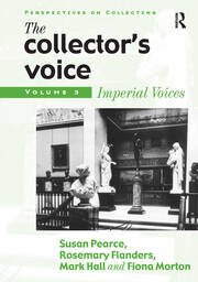 The collector's voice :critical readings in the practice of collecting.Volume 3,Imperial voices