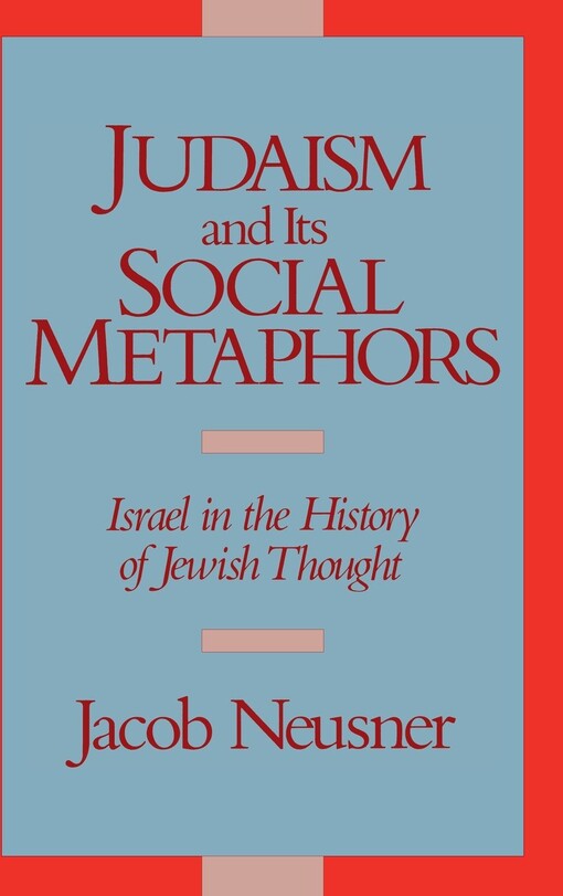 Judaism and its social metaphors :Israel in the history of Jewish thought