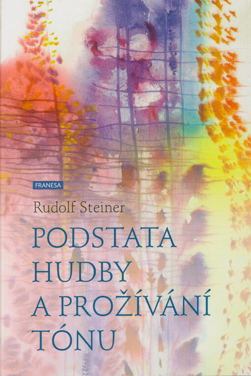 Podstata hudby a prožívání tónu : osm přednášek, dvoje odpovědi na otázky a dvoje závěrečná slova; předneseno v Kolíně nad Rýnem, Berlíně, Lipsku, Dornachu a Stuttgartu v letech 1906 a 1920 až 1923