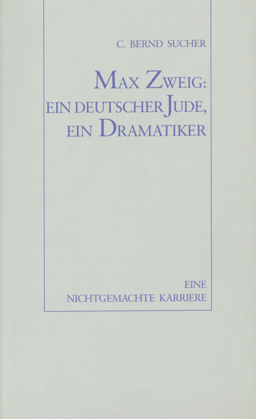 Max Zweig: ein deutscher Jude, ein Dramatiker : eine nichtgemachte Karriere