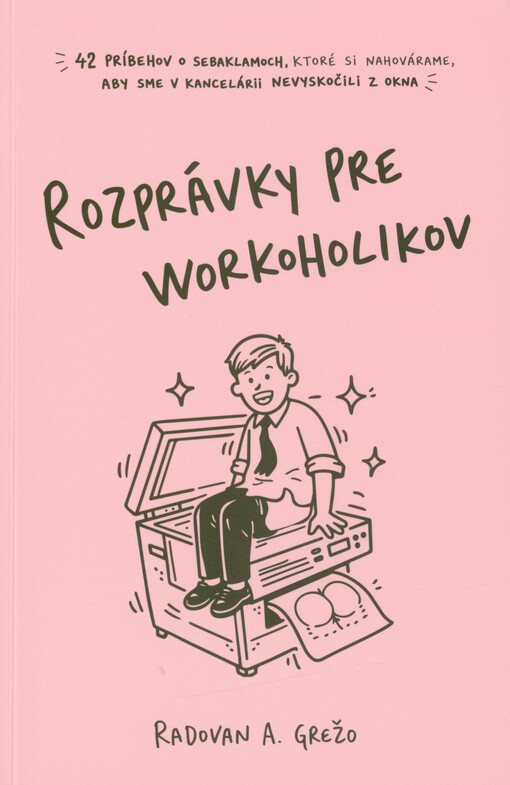 Rozprávky pre workoholikov : 42 príbehov o sebaklamoch, ktoré si nahovárame, aby sme v kancelárii nevyskočili z okna