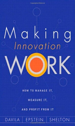 Making innovation work :how to manage it, measure it, and profit from it