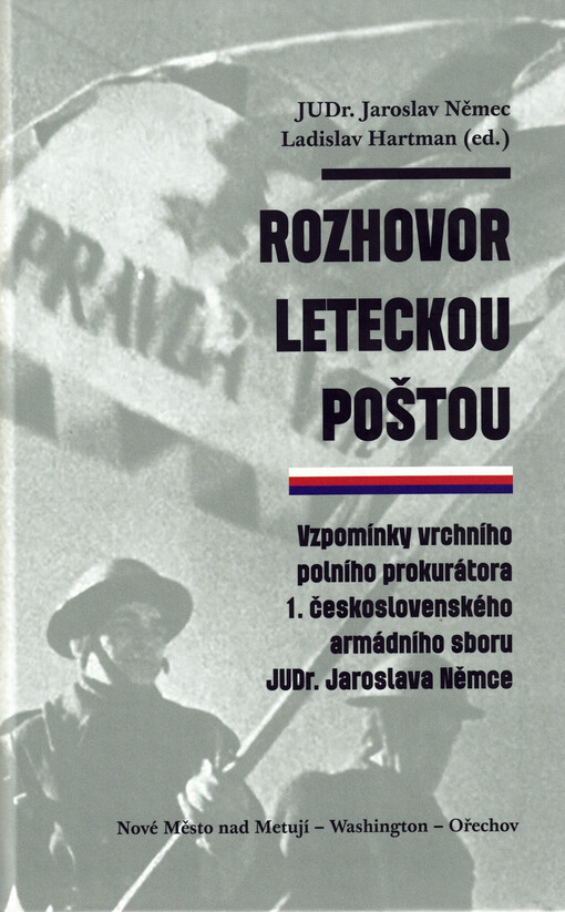 Rozhovor leteckou poštou : vzpomínky vrchního polního prokurátora 1. československého armádního sboru JUDr. Jaroslava Němce : Nové Město nad Metují - Washington - Ořechov