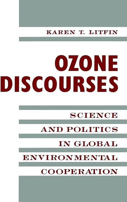 Ozone discourses :science and politics in global environmental cooperation