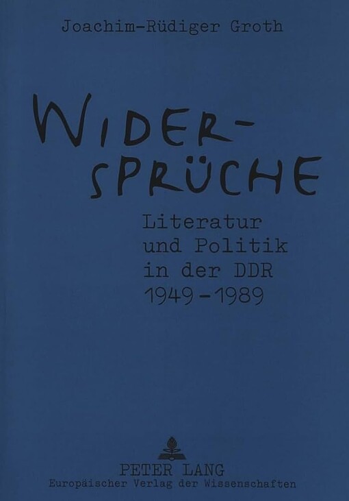 Widersprüche :Literatur und Politik in der DDR 1949-1989 : Zusammenhänge, Werke, Dokumente