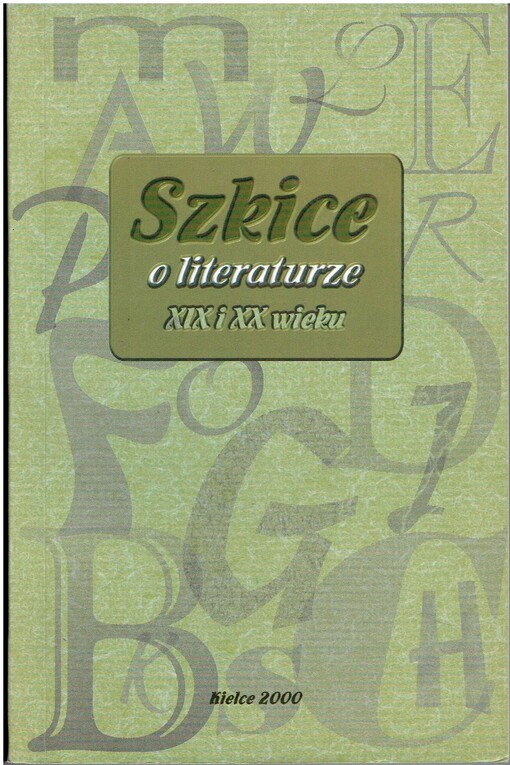 Szkice o literaturze XIX i XX wieku :prace dedykowane Profesorowi Janowi Pacławskiemu w roku Jubileuszu