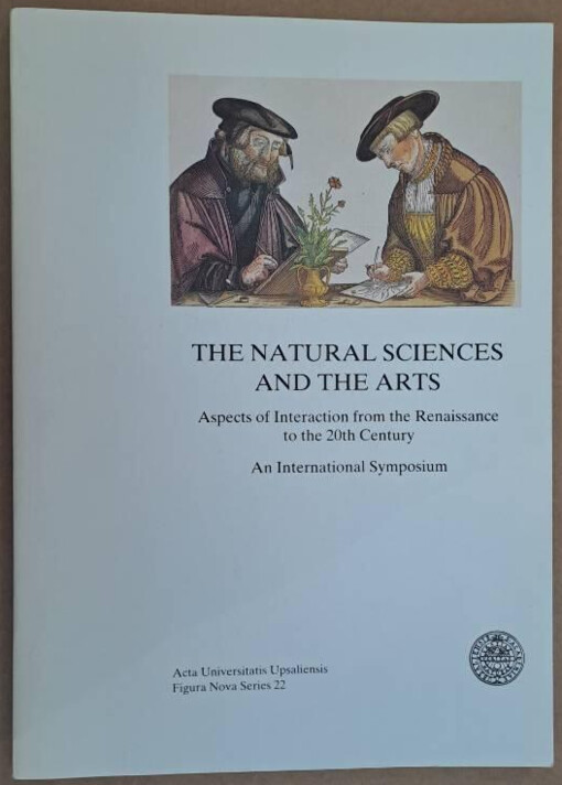 The Natural Sciences and the Arts :Aspects of Interaction from the Renaissance to the 20th Century : An International Symposium