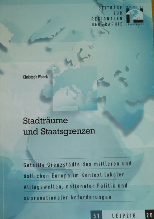 Stadträume und Staatsgrenzen :geteilte Grenzstädte des mittleren und östlichen Europa im Kontext lokaler Alltagswelten, nationaler Politik und supranationaler Anfroderungen
