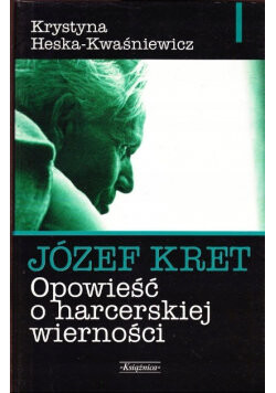 Józef Kret (1895-1982) :opowieść o harcerskiej wierności