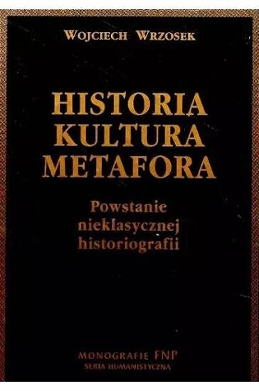 Historia - kultura - metafora :powstanie nieklasycznej historiografii