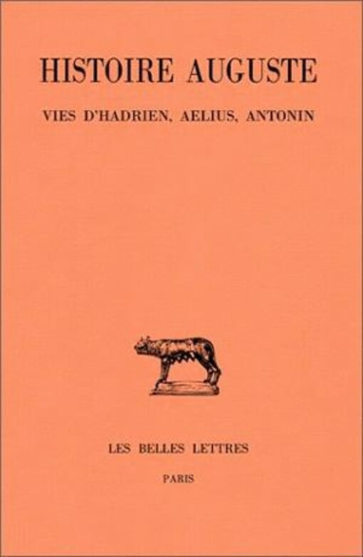 Histoire Auguste.Tome 1, 1ère partie,Introduction générale, Vies d'Hadrien, Aelius, Antonin