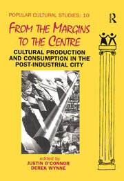 From the margins to the centre :cultural production and consumption in the post-industrial city