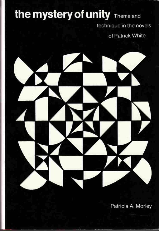 The mystery of unity :theme and technique in the novels of Patrick White